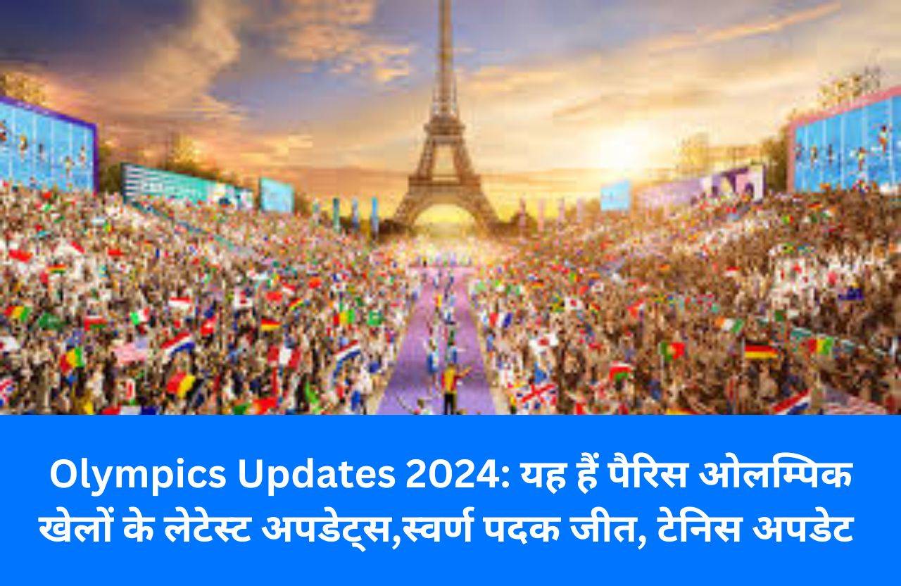 Olympics Updates 2024: यह हैं पैरिस ओलम्पिक खेलों के लेटेस्ट अपडेट्स,स्वर्ण पदक जीत, टेनिस अपडेट